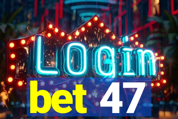 bet 47